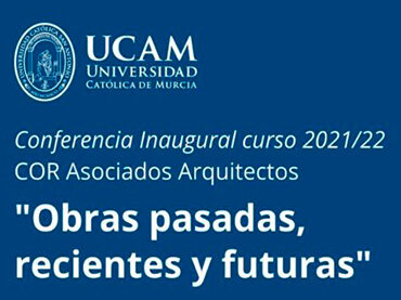 Conferencia inaugural curso 2021/22 UCAM por COR ASOCIADOS ARQUITECTOS “Obras pasadas, recientes y futuras”